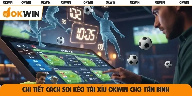 Chi tiết cách soi kèo tài xỉu OKWIN cho tân binh