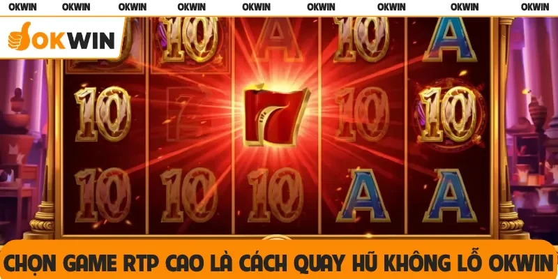 Chọn game RTP cao là cách quay hũ không lỗ OKWIN