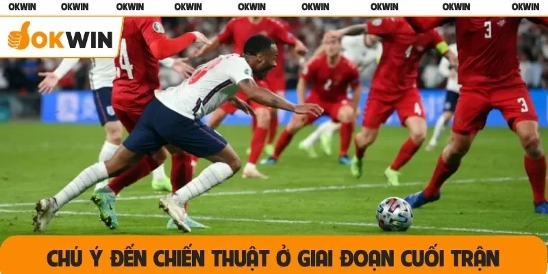 Chú ý đến chiến thuật ở giai đoạn cuối trận