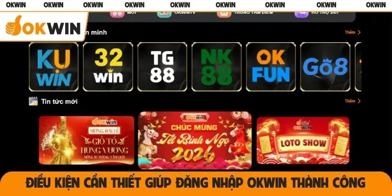 Điều kiện cần thiết giúp truy cập OKWIN thành công