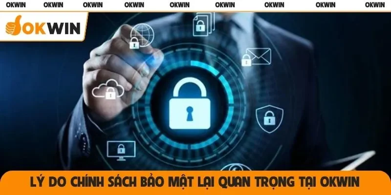 Lý do chính sách bảo mật lại quan trọng tại OKWIN