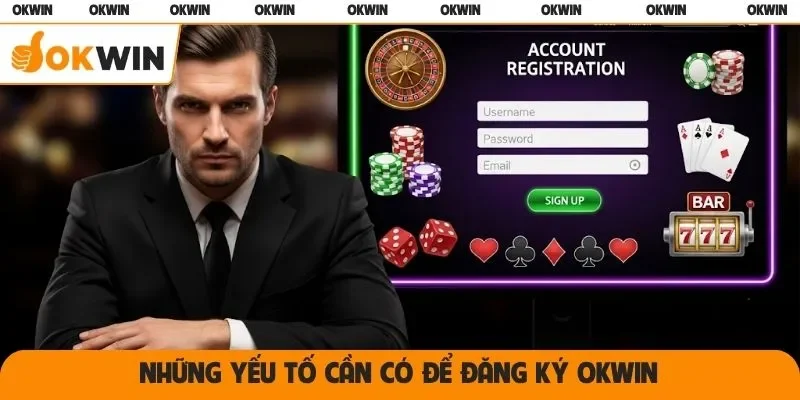 Những yếu tố cần có để đăng ký OKWIN