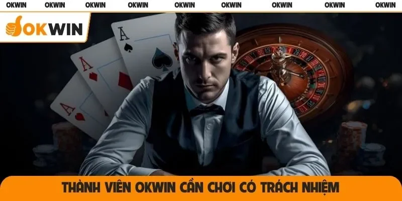 Thành viên OKWIN cần chơi có trách nhiệm