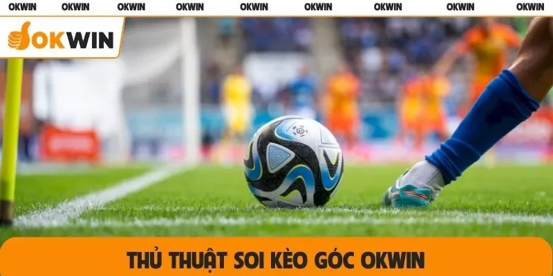 thủ thuật soi kèo góc OKWIN